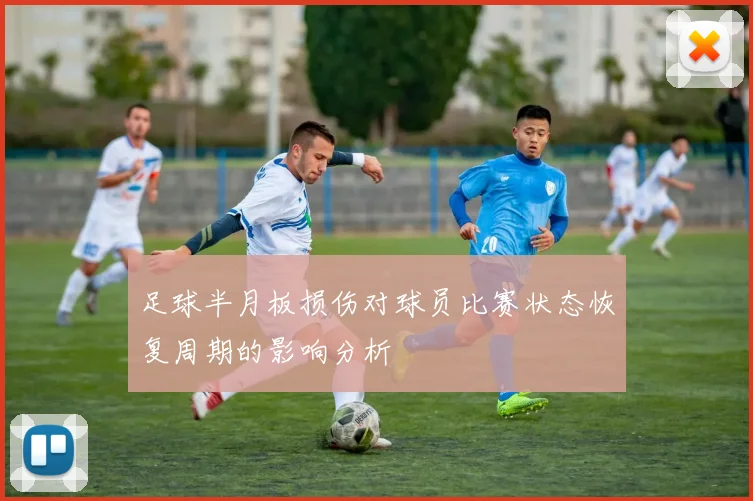 足球半月板损伤对球员比赛状态恢复周期的影响分析