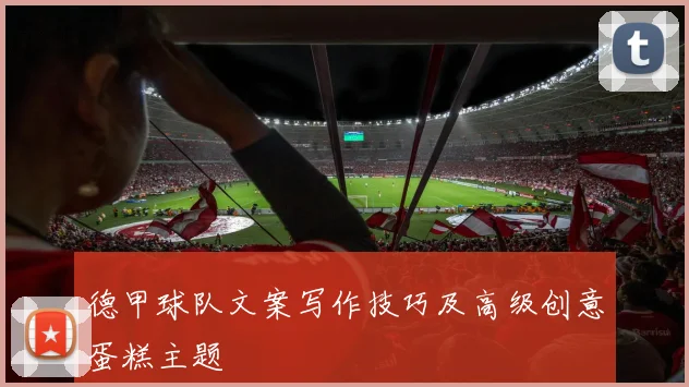 德甲球队文案写作技巧及高级创意蛋糕主题