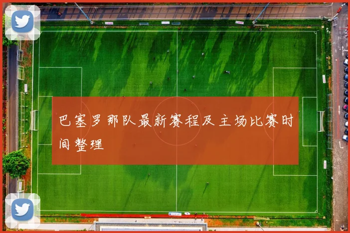 巴塞罗那队最新赛程及主场比赛时间整理